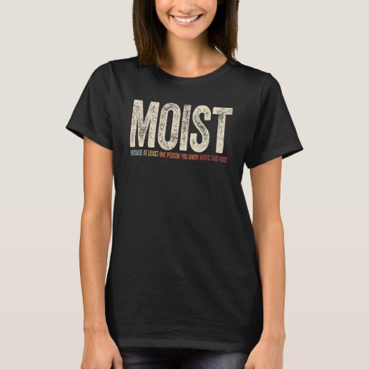 Moist Because At Least One Person You Know Hates T T-Shirt (Vorderseite)