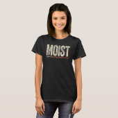 Moist Because At Least One Person You Know Hates T T-Shirt (Vorne ganz)