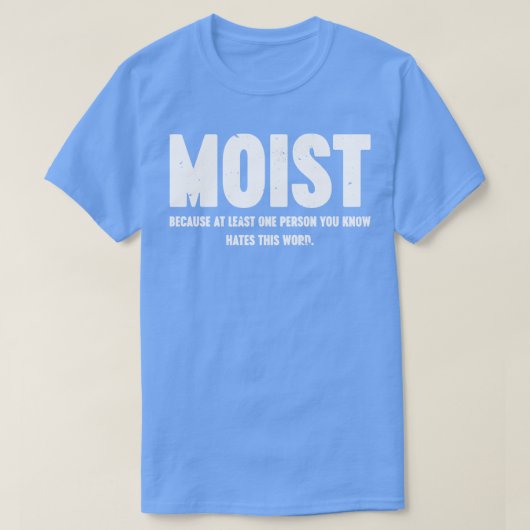 MOIST, weil mindestens eine Person, die Sie kennen T-Shirt (Design vorne)