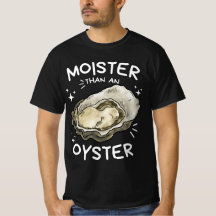 Moister Than An Oyster Funny Shellfish Shirt