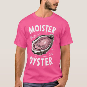 Moister Than An Oyster Shucking Funny Shellfish Sh T-Shirt