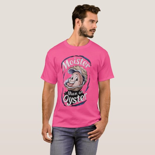 Moister Than an Oysters, Funny ShellfishShuck T-Shirt (Vorne ganz)