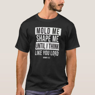 Mold Me & Make Me like You Lord Romans 122 einziga T-Shirt