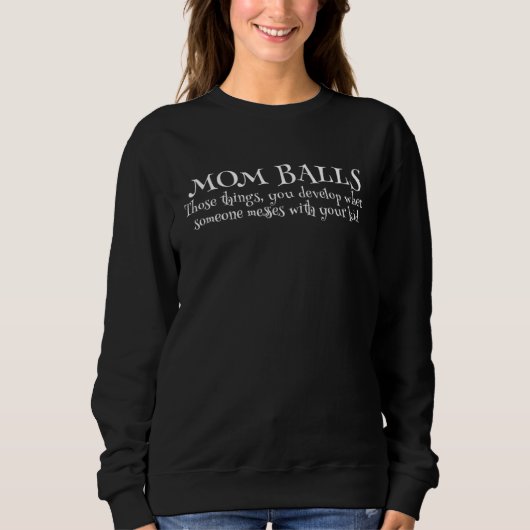 Mom Balls Those Things You Develop When Mom Mother Sweatshirt (Vorderseite)