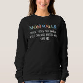 Mom Balls Those Things You Develop When Someone Me Sweatshirt (Vorderseite)