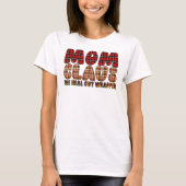 Mom Claus The Real Gift Wrapper T-Shirt (Vorderseite)