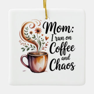 Mom I Run On Coffee And Chaos Keramikornament