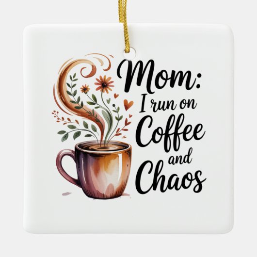 Mom I Run On Coffee And Chaos Keramikornament (Vorderseite)