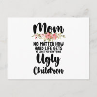 Mom No Matter How Hard Life Gets Ugly Children