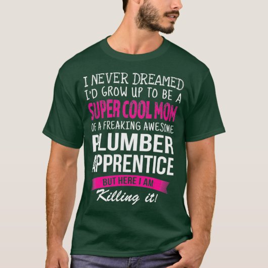 Mom of Plumber Apprentice Funny I Never Dreamed T-Shirt (Vorderseite)