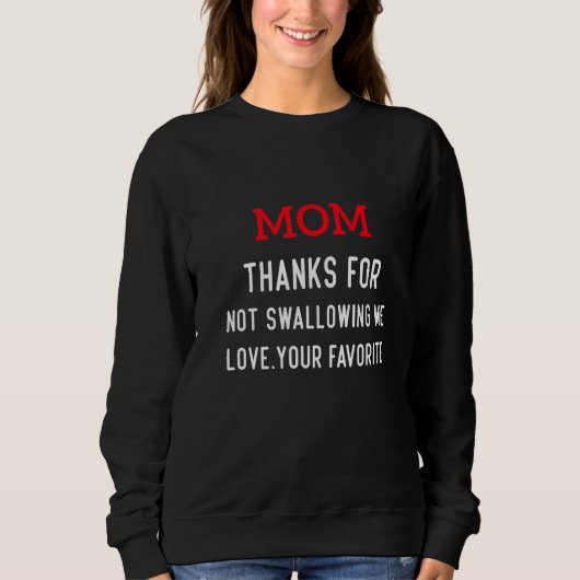 Mom thanks for not swallowing me love your favorit sweatshirt (Vorderseite)