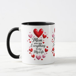Mom you are everything in my life tasse