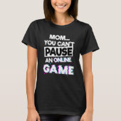 Mom You Cant Pause An Online Game Gaming Videogame T-Shirt (Vorderseite)