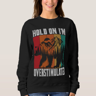 Moment, ich bin überstimuliert Bärentierfreude Sweatshirt