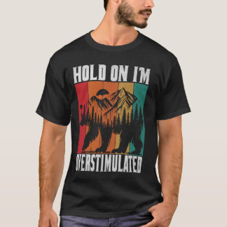Moment, ich bin überstimuliert Bärentierfreude T-Shirt