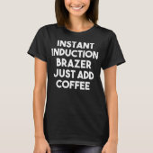 Moment Induktion Brazer Just Add Coffee  T-Shirt (Vorderseite)