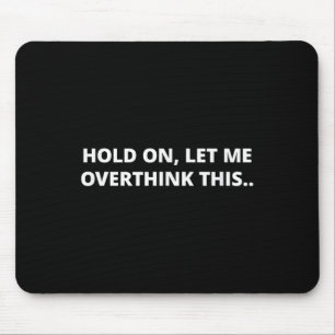 Moment Lass mir überdenken, dies _ witzig Unglaubl Mousepad