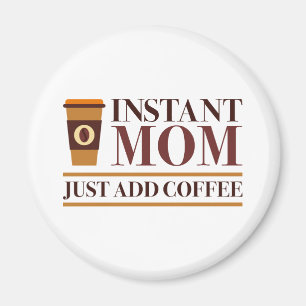 Moment Mom Just Add Coffee Magnet