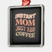 Moment Mom Just Add Coffee Ornament Aus Metall (Links)