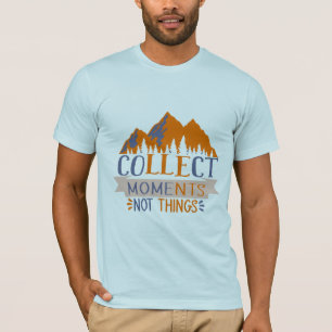 Momente sammeln, die nicht Dinge T - Shirt