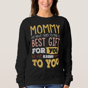 Mommy haben wir versucht, das Beste für Sie zu fin Sweatshirt
