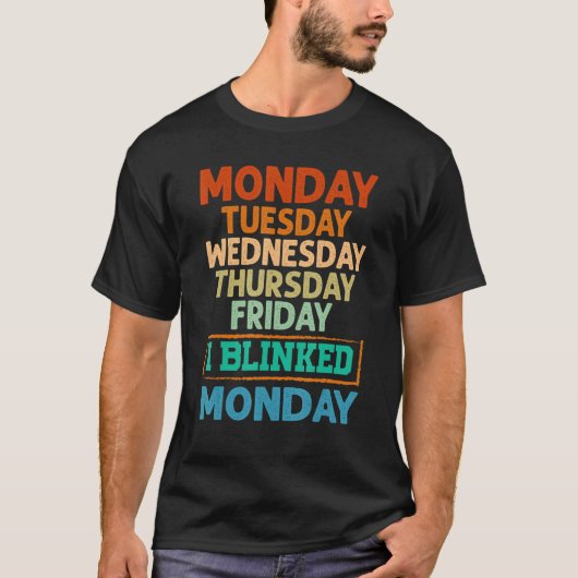 Monday Tuesday Wednesday Thursday Friday I Blinked T-Shirt (Vorderseite)