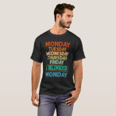 Monday Tuesday Wednesday Thursday Friday I Blinked T-Shirt (Vorne ganz)