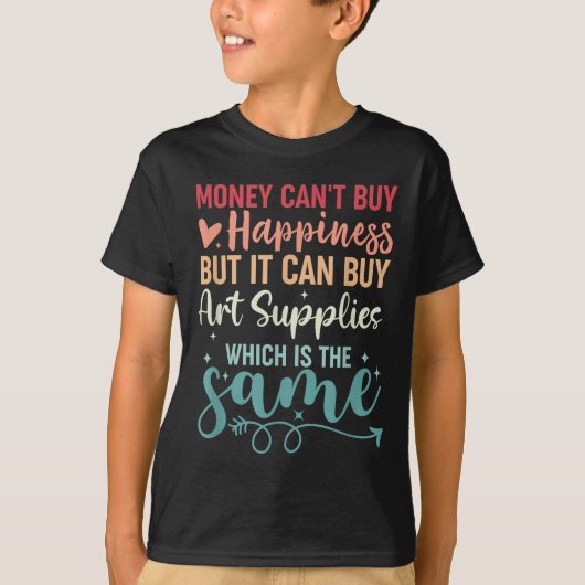 Money Can't Buy Hapness But It Can Buy Art Supplie T-Shirt (Vorderseite)
