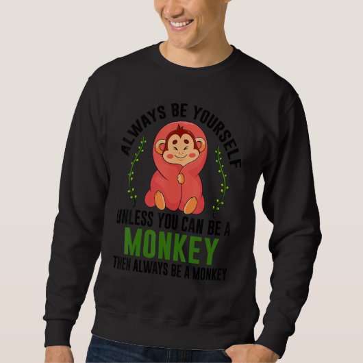 Monkey Gift T-Shirt Be Yourself Unless Be A Monkey Sweatshirt (Vorderseite)