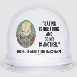 Montaigne Saying Is One Thing And Doing Is Another Schneekugeln