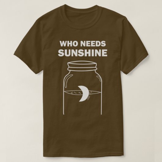 Moonshine, die Sonnenschein benötigt T-Shirt (Design vorne)