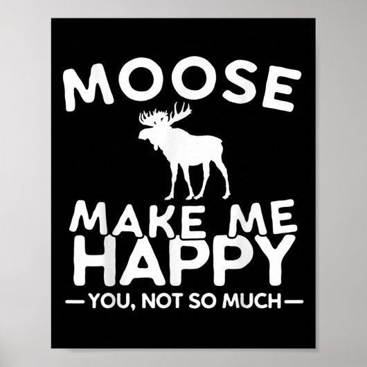 Moose Make Me Happy You Not So Much Funny Moose Gi Poster (Vorne)
