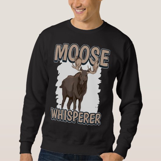 Moose Whisperer Elk Quote Moose Sweatshirt (Vorderseite)