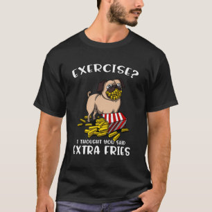 Mops Hunde Übung Ich dachte, Sie sagten extra Frie T-Shirt