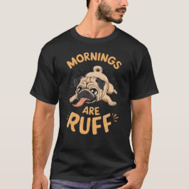 Mops - Mornings are ruff T-Shirt