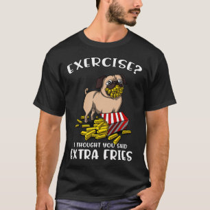 Mops-Übung Ich dachte, du hättest Pommes Frites ex T-Shirt