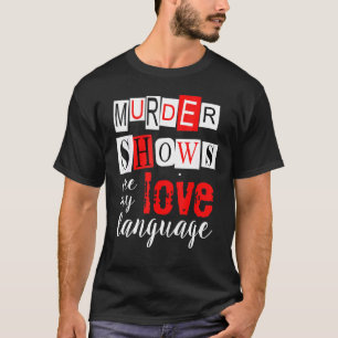 Mordshows sind meine Liebe, wahre Kriminalität T-Shirt