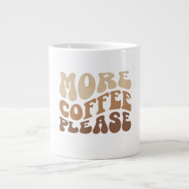More coffee please. Jumbo Coffee Mug Jumbo-Tasse