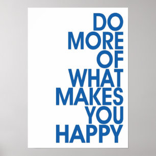 More Of What Makes You Happy Posters Poster