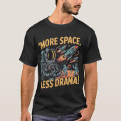 More Space, Less Drama! T-Shirt (Vorderseite)