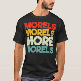 Morels Morels More Morels T-Shirt
