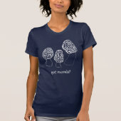 Morels Mushrooms Fun Fungi CUSTOMIZE IT GOT MORELS T-Shirt (Vorderseite)
