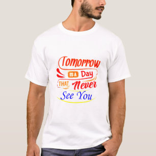 Morgen ist ein Tag, der dich nie T - Shirt sieht