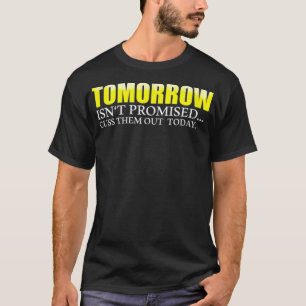 Morgen ist nicht versprochen, sie heute auszureden T-Shirt