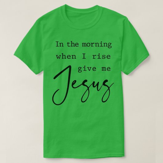 Morgen, wenn ich aufstehe, geben Sie mir Jesus Chr T-Shirt (Design vorne)