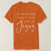 Morgen, wenn ich aufstehe, geben Sie mir Jesus Chr T-Shirt (Design vorne)
