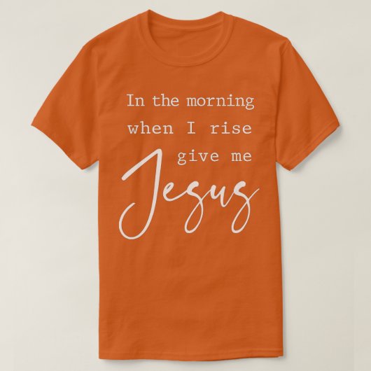 Morgen, wenn ich aufstehe, geben Sie mir Jesus Chr T-Shirt (Design vorne)