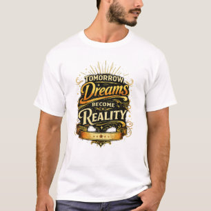 Morgen werden Träume zur Realität T-Shirt