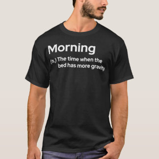 Morgens Die Zeit, in der das Bett mehr Schwerkraft T-Shirt