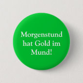 Morgenstund Hut Gold im Mund! Button (Vorderseite)